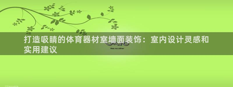 极悦平台和蓝狮平台区别：打造吸睛的体育器材室墙面装饰