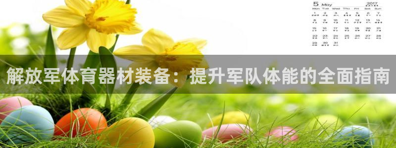 极悦平台代理怎么做赚钱：解放军体育器材装备：提升军队