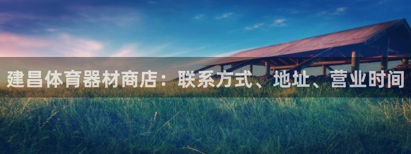 极悦官网登录入口网址：建昌体育器材商店：联系方式、地