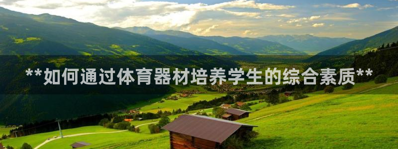 极悦平台客服的联系方式是：**如何通过体育器材培养学