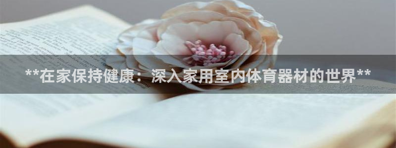 极悦平台安全吗可靠吗：**在家保持健康：深入家用室内