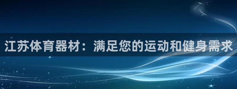 极悦平台反7O777：江苏体育器材：满足您的运动和健