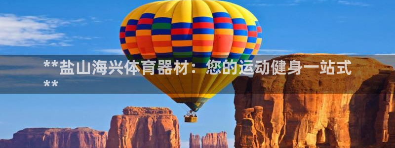 极悦娱乐官网入口网址：**盐山海兴体育器材：您的运动