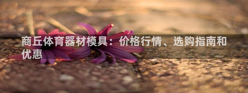 极悦平台官网下载中心：商丘体育器材模具：价格行情、选