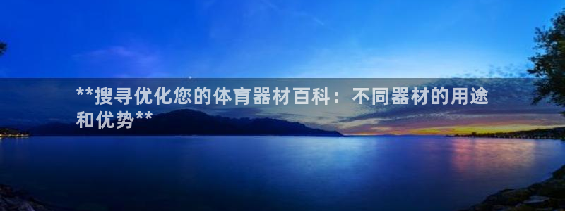 极悦平台注册登录不上：**搜寻优化您的体育器材百科：