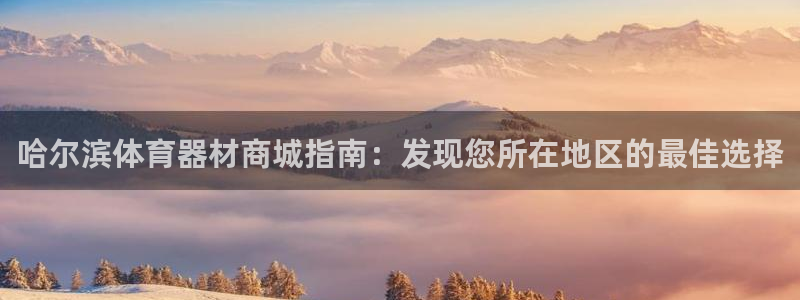 极悦娱乐的背景和历史背景：哈尔滨体育器材商城指南：发
