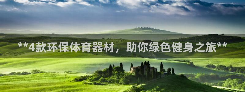 极悦平台使用教程图解：**4款环保体育器材，助你绿色