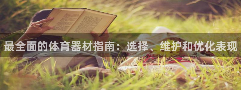 极悦官网首页登录入口：最全面的体育器材指南：选择、维