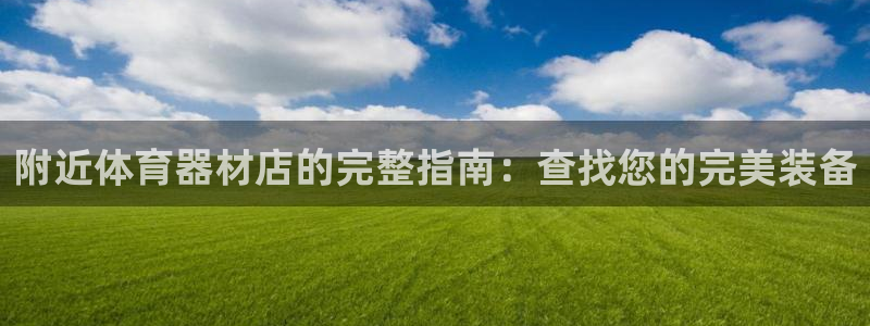 极悦平台代理：附近体育器材店的完整指南：查找您的完美