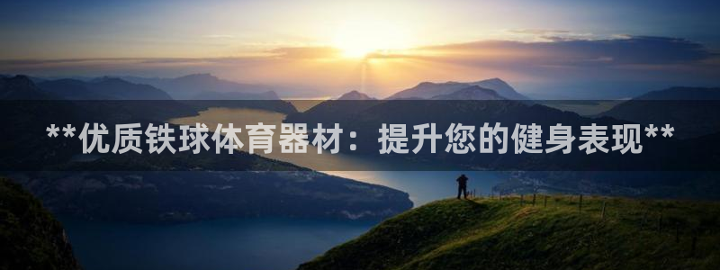 极悦娱乐挂机赚钱是真的吗：**优质铁球体育器材：提升