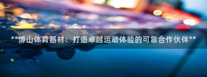极悦平台app二维码怎么弄到桌面：**博山体育器材：