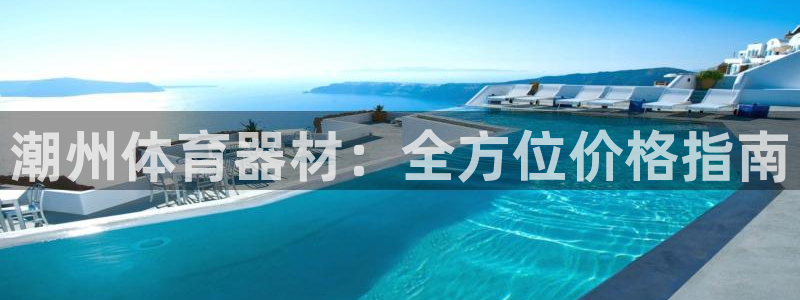 极悦平台官网登录：潮州体育器材：全方位价格指南