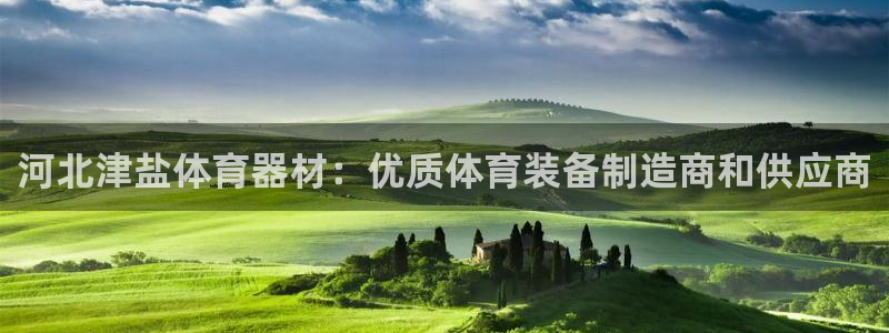 极悦娱乐贴吧：河北津盐体育器材：优质体育装备制造商和