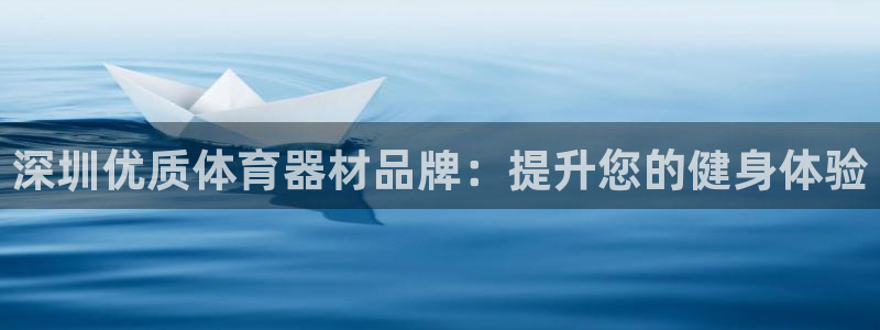 极悦平台登录方式有哪些：深圳优质体育器材品牌：提升您