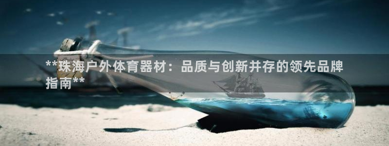 极悦平台代理电话：**珠海户外体育器材：品质与创新并