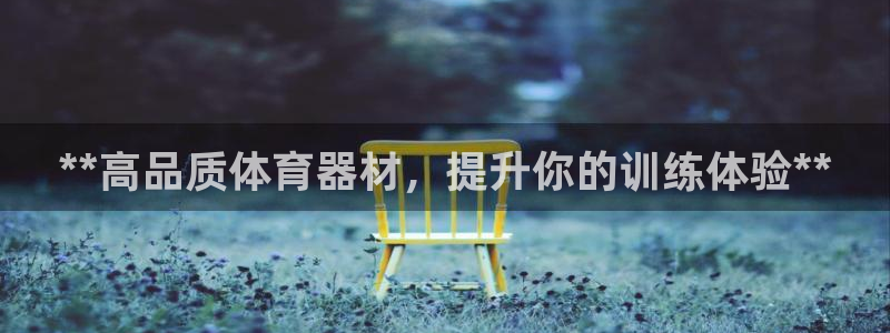 极悦平台登录不进去怎么回事呢：**高品质体育器材，提