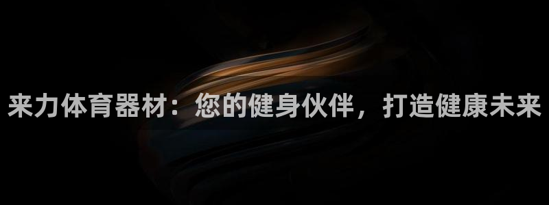 极悦娱乐登录拒绝访问怎么办理：来力体育器材：您的健身
