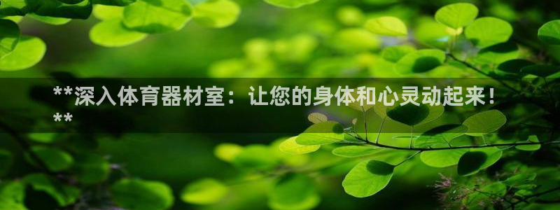 极悦平台官网登录网址是什么：**深入体育器材室：让您