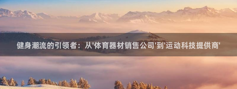 极悦娱乐会被骗吗知乎文章：健身潮流的引领者：从\'体育器材销